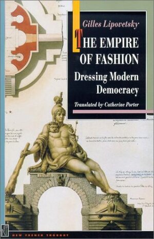 The Empire of Fashion: Dressing Modern Democracy by Gilles Lipovetsky, Catherine Porter, Richard Sennett