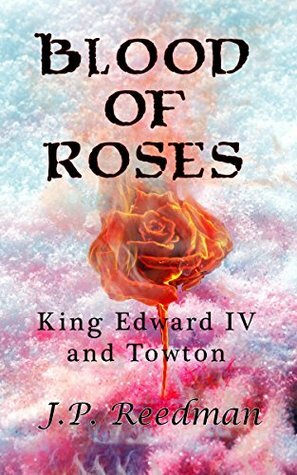 Blood of Roses: Edward IV and Towton by J.P. Reedman