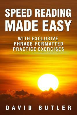 Speed Reading Made Easy: With Exclusive Phrase-Formatted Practice Exercises by David Butler