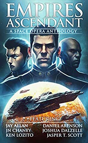 Empires Ascendant: A Space Opera Anthology by Jasper T. Scott, Ken Lozito, Jason Anspach, Daniel Arenson, Joshua Dalzelle, J.N. Chaney, Jay Allan