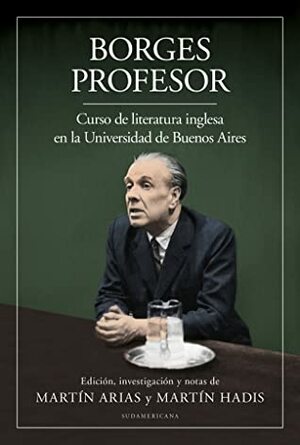 Borges profesor: Curso de literatura inglesa en la Universidad de Buenos Aires by Jorge Luis Borges
