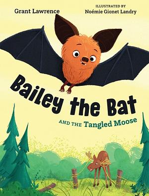 Bailey the Bat and the Tangled Moose by Noémie Gionet Landry, Grant Lawrence
