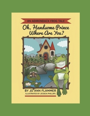 Oh, Handsome Prince Where Are You?: An Adirondack Frog Tale by Joann Flammer