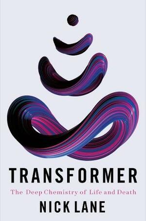 Transformer: The Deep Chemistry of Life and Death by Nick Lane