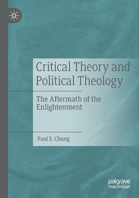 Critical Theory and Political Theology: The Aftermath of the Enlightenment by Paul S. Chung