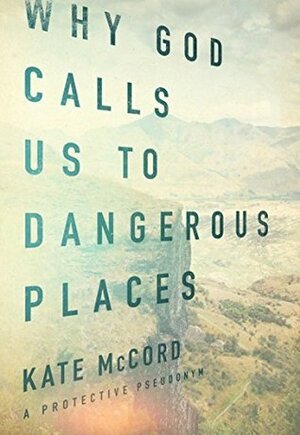 Why God Calls Us to Dangerous Places by Kate McCord