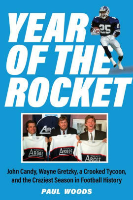 Year of the Rocket: John Candy, Wayne Gretzky, a Crooked Tycoon and the Craziest Season in Football History by Paul Woods