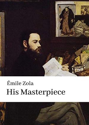 His Masterpiece: Emile Zola (literature,Classics) Annotated by Émile Zola, Émile Zola