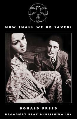 How Shall We Be Saved? by Donald Freed