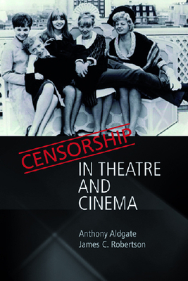 Censorship in Theatre and Cinema by Anthony Aldgate, James C. Robertson