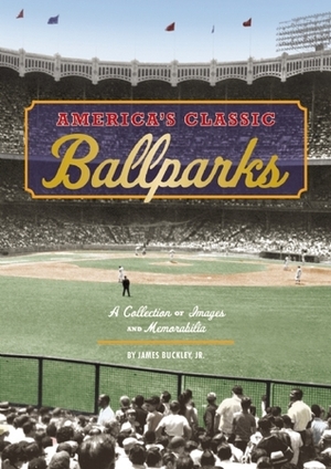 America's Classic Ballparks by James Buckley Jr.