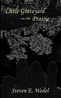 Little Graveyard on the Prairie by Steven E. Wedel