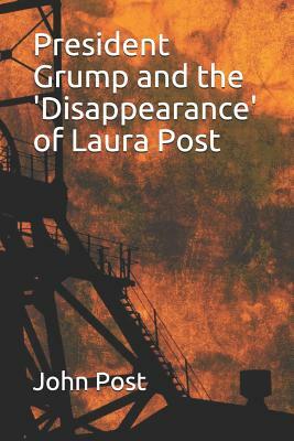 President Grump and the 'disappearance' of Laura Post by John Post