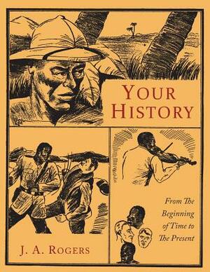 Your History: From the Beginning of Time to the Present by J.A. Rogers