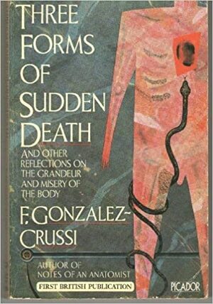 Three Forms Of Sudden Death: And Other Reflections On The Grandeur And Misery Of The Body by F. González-Crussí