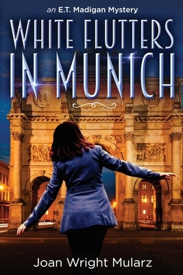 White Flutters in Munich: an E.T. Madigan Mystery by Joan Wright Mularz
