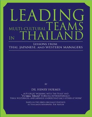 Leading Multi-Cultrual Teams in Thailand: Lessons from Thai, Japanese, and Western Managers by Naruemon Mankhetwit, Henry Holmes, Sukanya E. Holmes