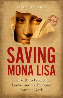 Saving Mona Lisa: The Battle to Protect the Louvre and Its Treasures from the Nazis by Gerri Chanel