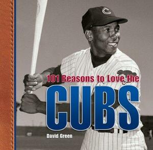 101 Reasons to Love the Cubs by David Green