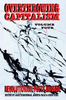 Overthrowing Capitalism, Volume Four by Jack Hirschman