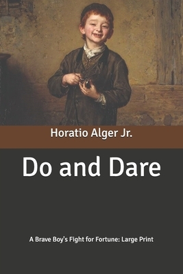 Do and Dare: A Brave Boy's Fight for Fortune: Large Print by Horatio Alger