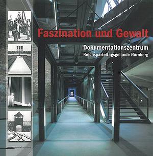 Faszination und Gewalt: Das Reichsparteitagsgeläde in Nürnberg / Fascination and Terror: The Nazi Party Rally Grounds in Nuremberg by Eckart Dietzfelbinger