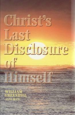 Sermons on Christ's Last Disclosure of Himself: From Revelation 22:16-17 by William Greenhill