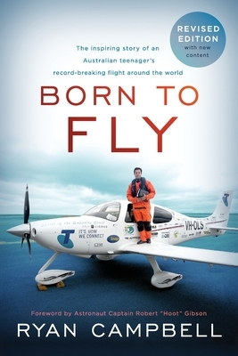 Born to Fly: The inspiring Story of an Australian Teenagers Record-Breaking Flight Around the World by Ryan Campbell