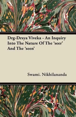 Drg-Drsya Viveka - An Inquiry Into the Nature of the 'Seer' and the 'Seen' by Swami Nikhilananda