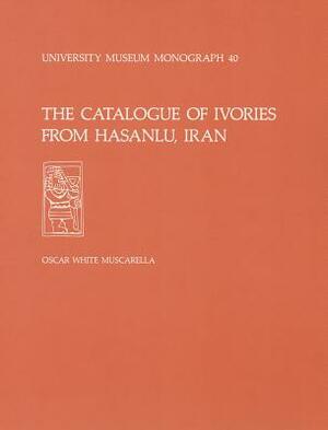 The Catalogue of Ivories from Hasanlu, Iran: Hasanlu Special Studies, Volume II by Oscar White Muscarella