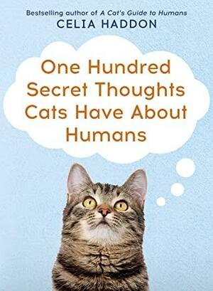 One Hundred Secret Thoughts Cats have about Humans by Celia Haddon