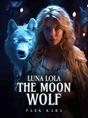 Luna Lola The Moon Wolf  by Park Kara