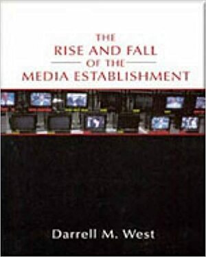 Rise and Fall of the Media Establishment by Darrell M. West