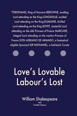 Love's Lovable Labour's Lost by Twisted Classics, William Shakespeare