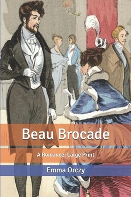 Beau Brocade: A Romance: Large Print by Emma Orczy