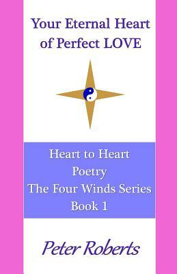 Your Eternal Heart of Perfect LOVE: Heart to Heart Poetry by Peter Roberts