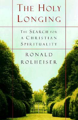 The Holy Longing: The Search for a Christian Spirituality by Ronald Rolheiser