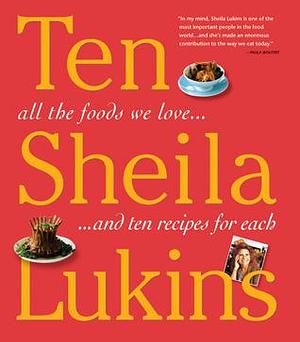 Ten: All the Foods We Love and 10 Perfect Recipes for Each by Sheila Lukins, Sheila Lukins