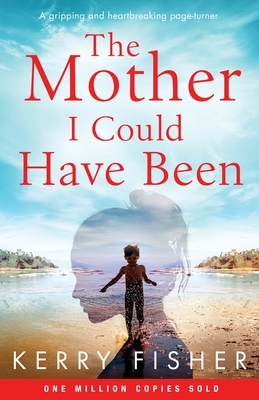 The Mother I Could Have Been: A gripping and heartbreaking page turner by Kerry Fisher