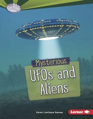 Mysterious UFOs and Aliens by Karen Kenney