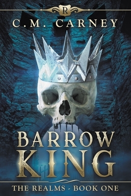 Barrow King: The Realms Book One - (An Epic LitRPG Adventure by C. M. Carney