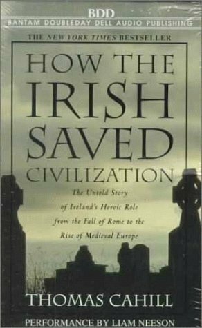 How the Irish Saved Civilisation: The Untold Story of Ireland's Heroic Role from the Fall of Rome to the Rise of Medieval Europe by Thomas Cahill