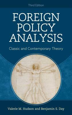 Foreign Policy Analysis: Classic and Contemporary Theory, Third Edition by Valerie M. Hudson, Benjamin S. Day