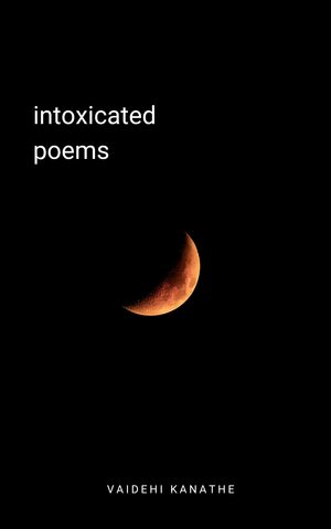 Intoxicated Poems by Vaidehi Kanathe