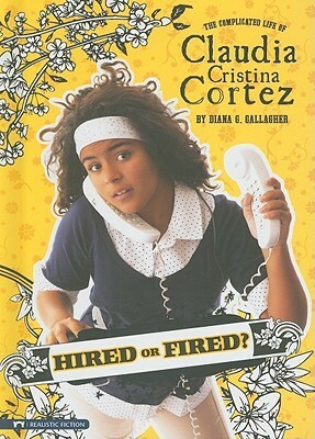 Hired or Fired?: The Complicated Life of Claudia Cristina Cortez by Brann Garvey, Diana G. Gallagher