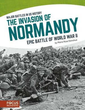 The Invasion of Normandy: Epic Battle of World War II by Moira Rose Donohue