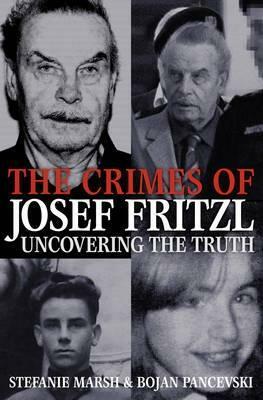 The Crimes of Josef Fritzl: Uncovering the Truth by Stefanie Marsh, Bojan Pancevski
