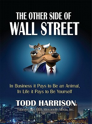 The Other Side of Wall Street: In Business It Pays to Be an Animal, in Life It Pays to Be Yourself by Todd A. Harrison