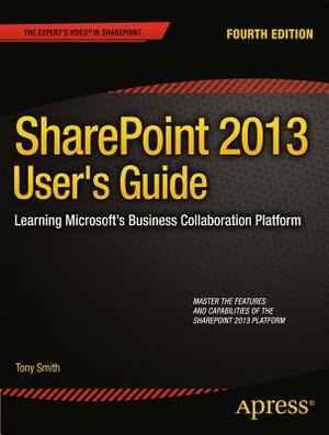 Sharepoint 2013 User's Guide: Learning Microsoft's Business Collaboration Platform by Anthony Smith