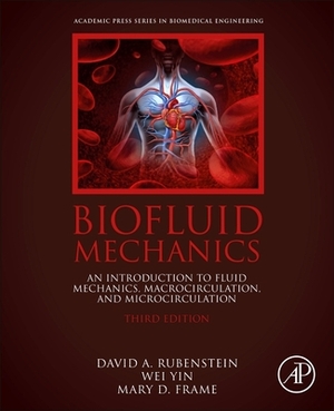 Biofluid Mechanics: An Introduction to Fluid Mechanics, Macrocirculation, and Microcirculation by Mary D. Frame, David Rubenstein, Wei Yin